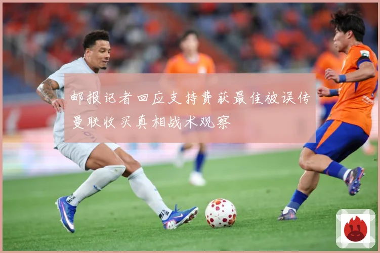 邮报记者回应支持费获最佳被误传曼联收买真相战术观察