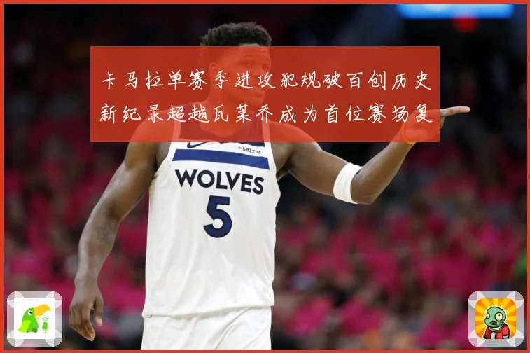 卡马拉单赛季进攻犯规破百创历史新纪录超越瓦莱乔成为首位赛场复盘