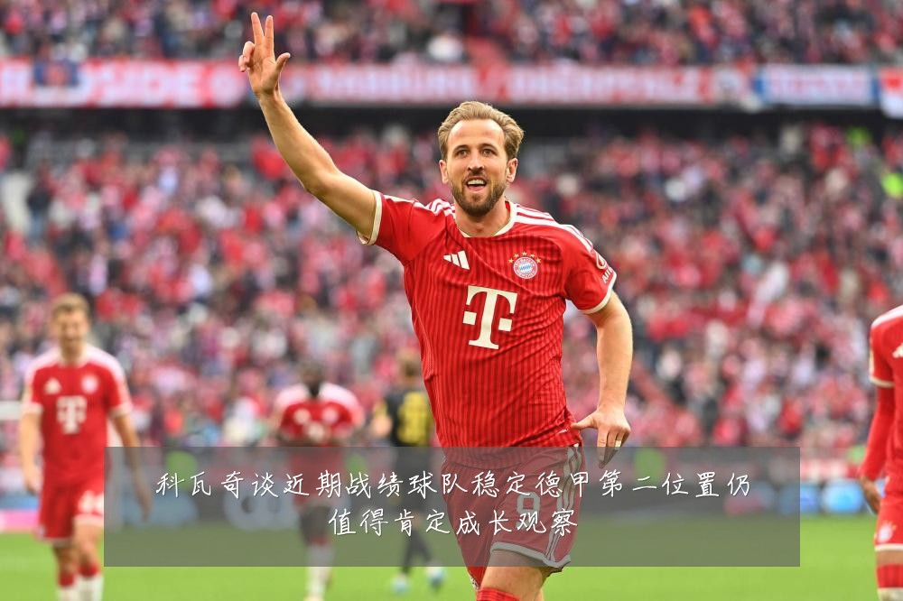 科瓦奇谈近期战绩球队稳定德甲第二位置仍值得肯定成长观察
