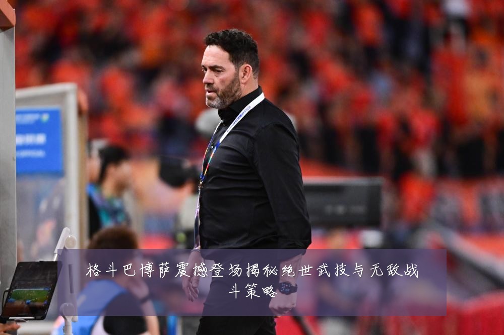 格斗巴博萨震撼登场揭秘绝世武技与无敌战斗策略
