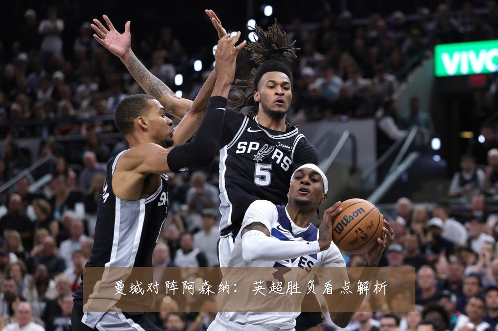 曼城对阵阿森纳:英超胜负看点解析